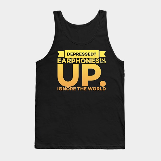 Depressed? Earphones IN Volume UP Ignore the world Tank Top by DarkTee.xyz